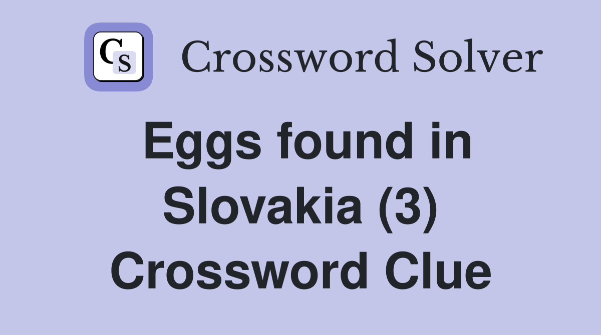 Eggs found in Slovakia (3) Crossword Clue