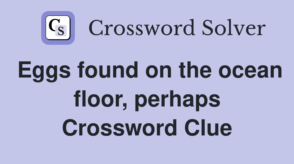 Eggs found on the ocean floor, perhaps Crossword Clue