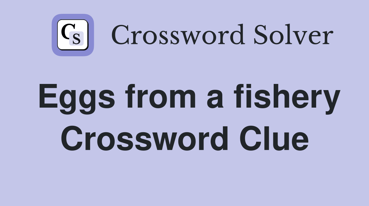 Eggs from a fishery Crossword Clue
