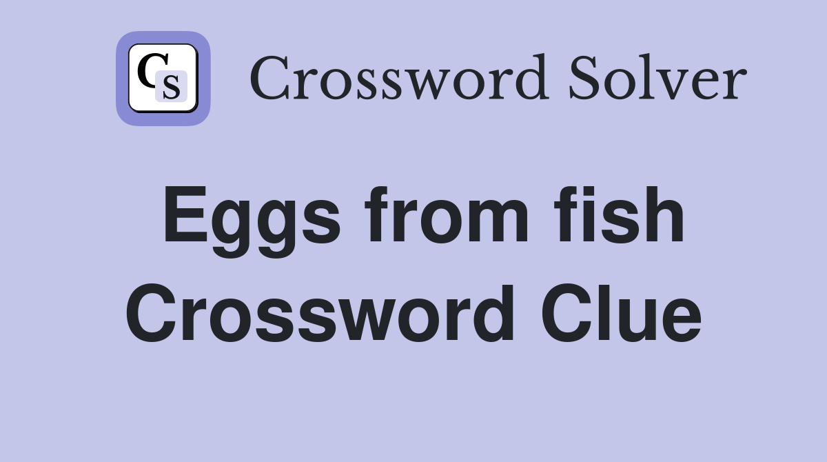 Eggs from fish Crossword Clue