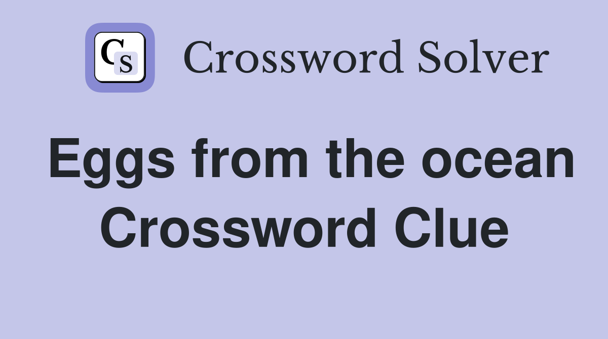 Eggs from the ocean Crossword Clue