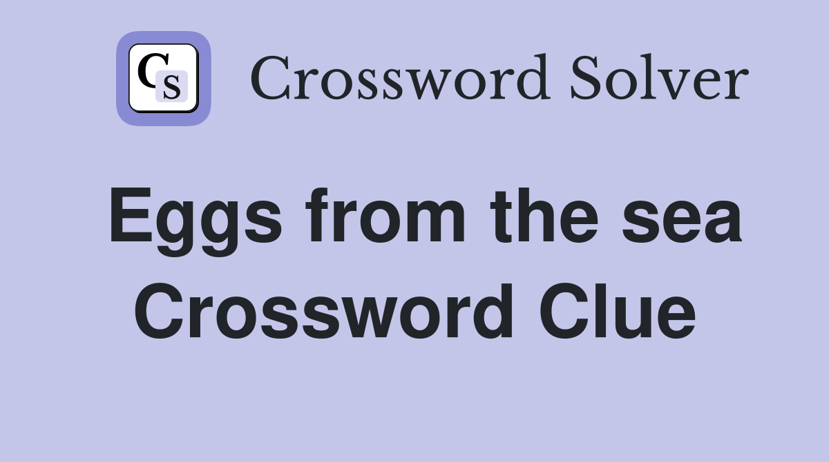 Eggs from the sea Crossword Clue
