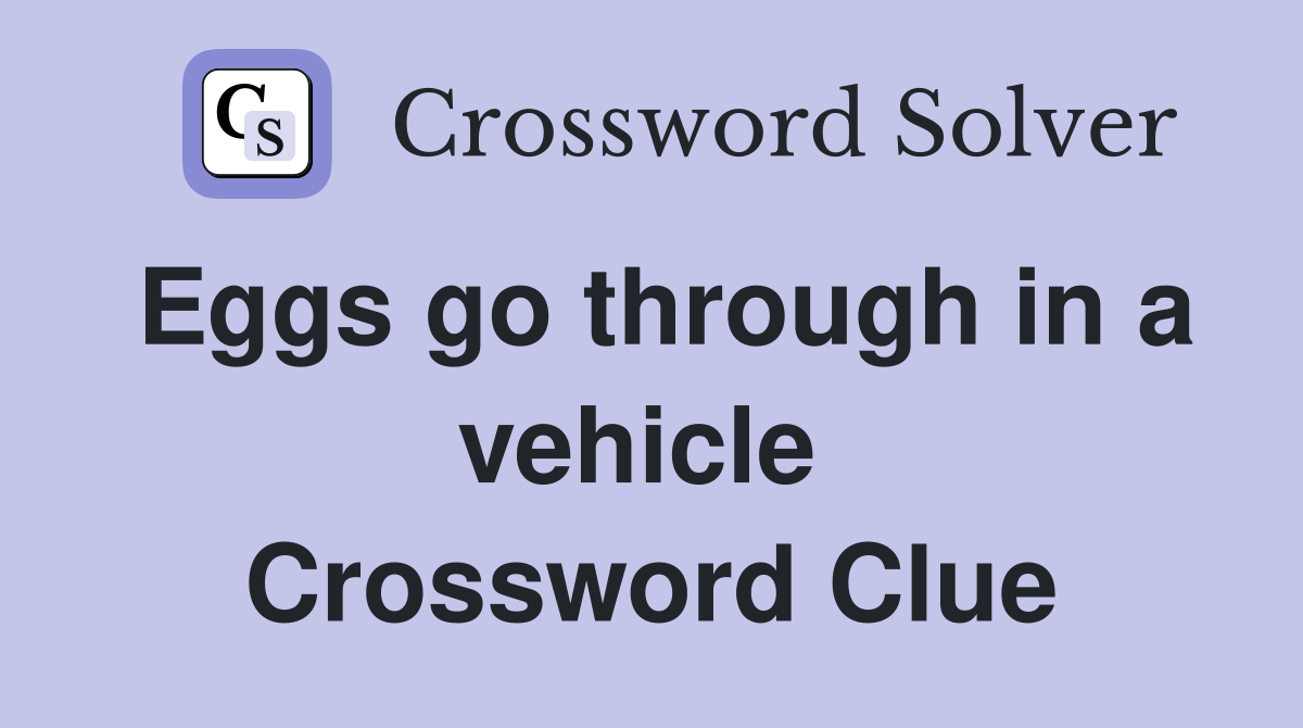 Eggs go through in a vehicle  Crossword Clue