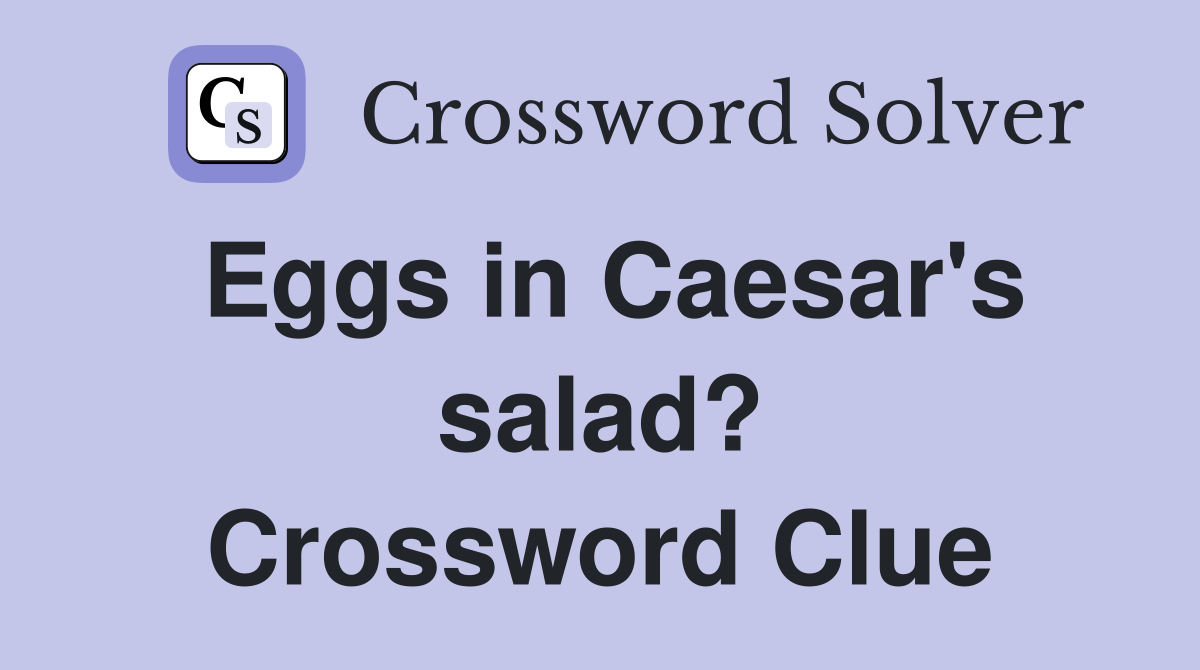 Eggs in Caesar's salad? Crossword Clue
