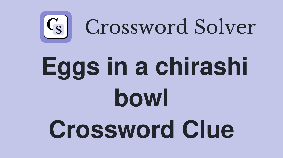 Eggs in a chirashi bowl Crossword Clue