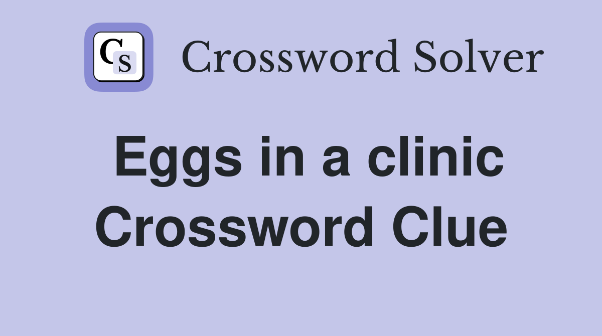 Eggs in a clinic Crossword Clue