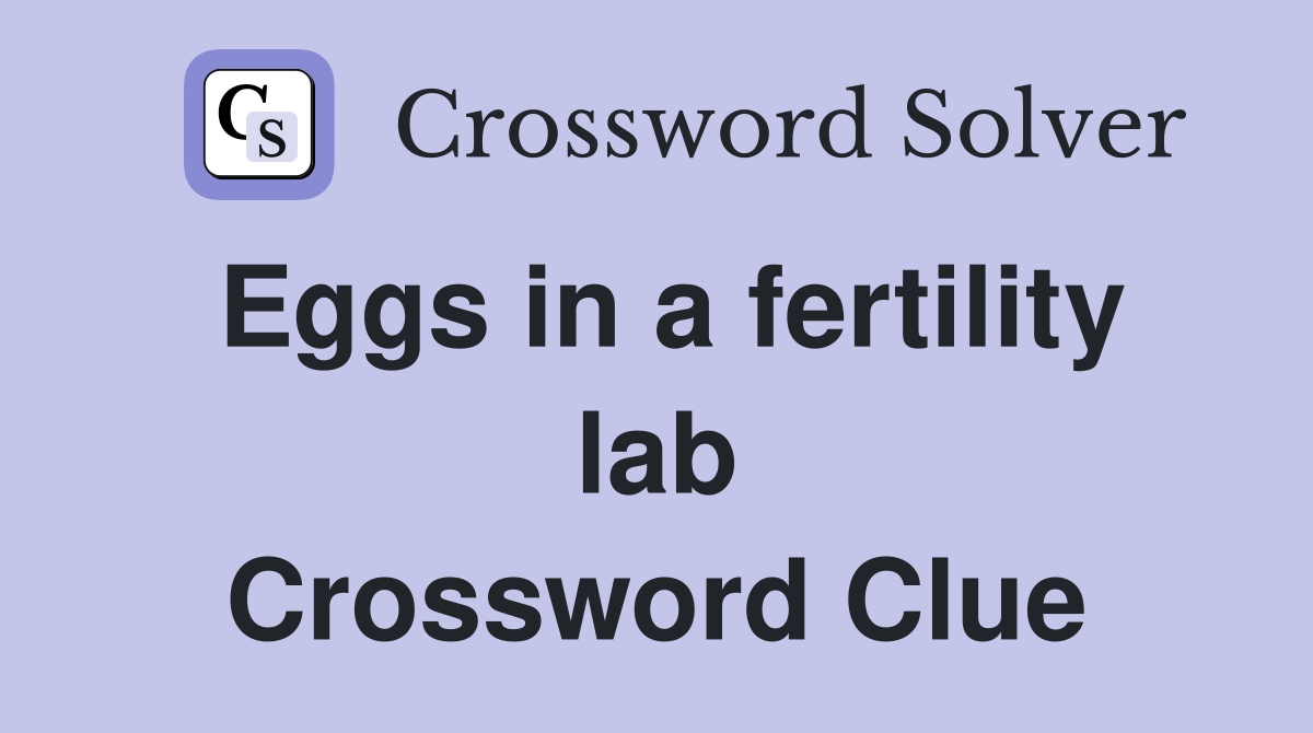 Eggs in a fertility lab Crossword Clue