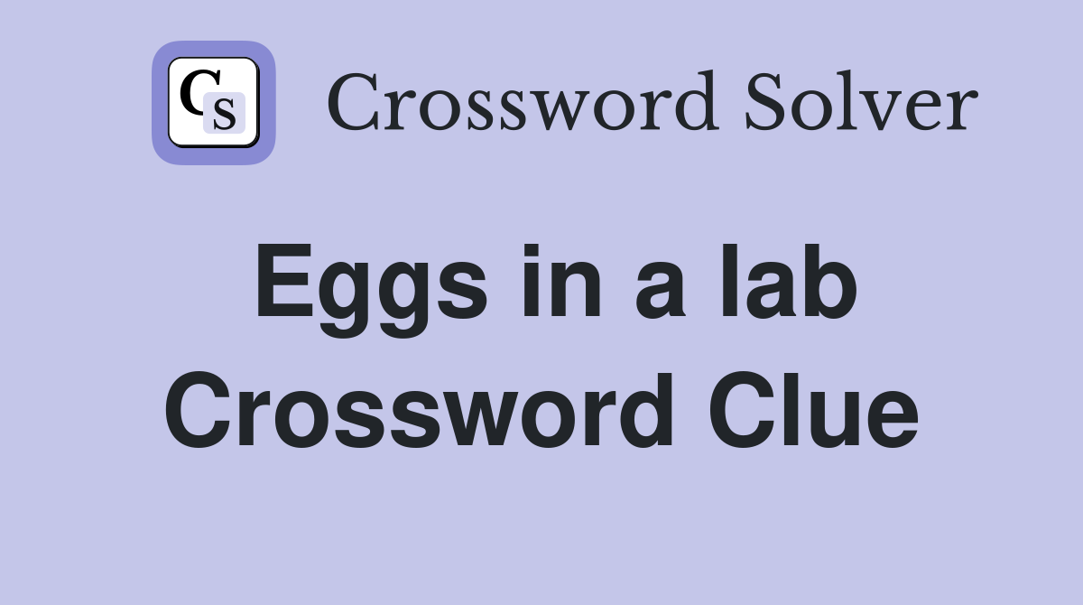 Eggs in a lab Crossword Clue