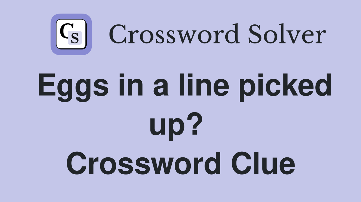 Eggs in a line picked up?  Crossword Clue
