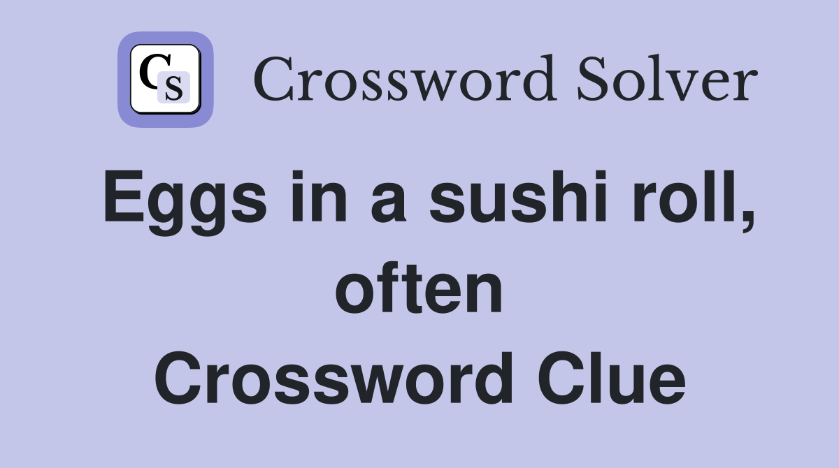 Eggs in a sushi roll, often Crossword Clue
