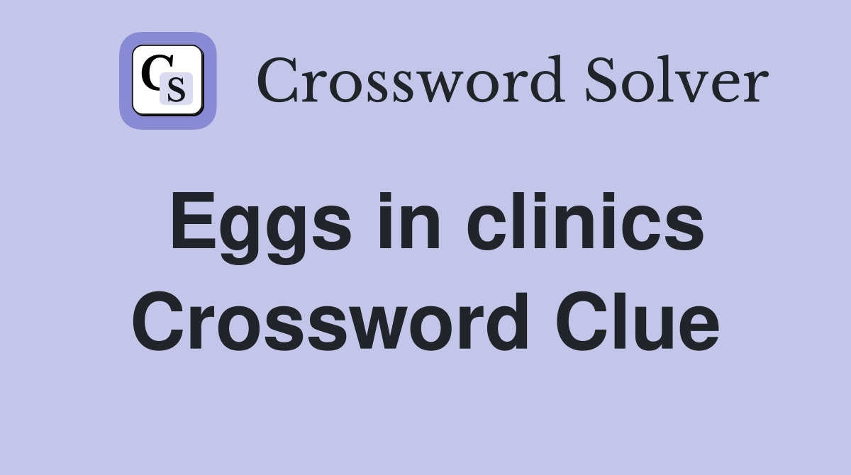 Eggs in clinics Crossword Clue