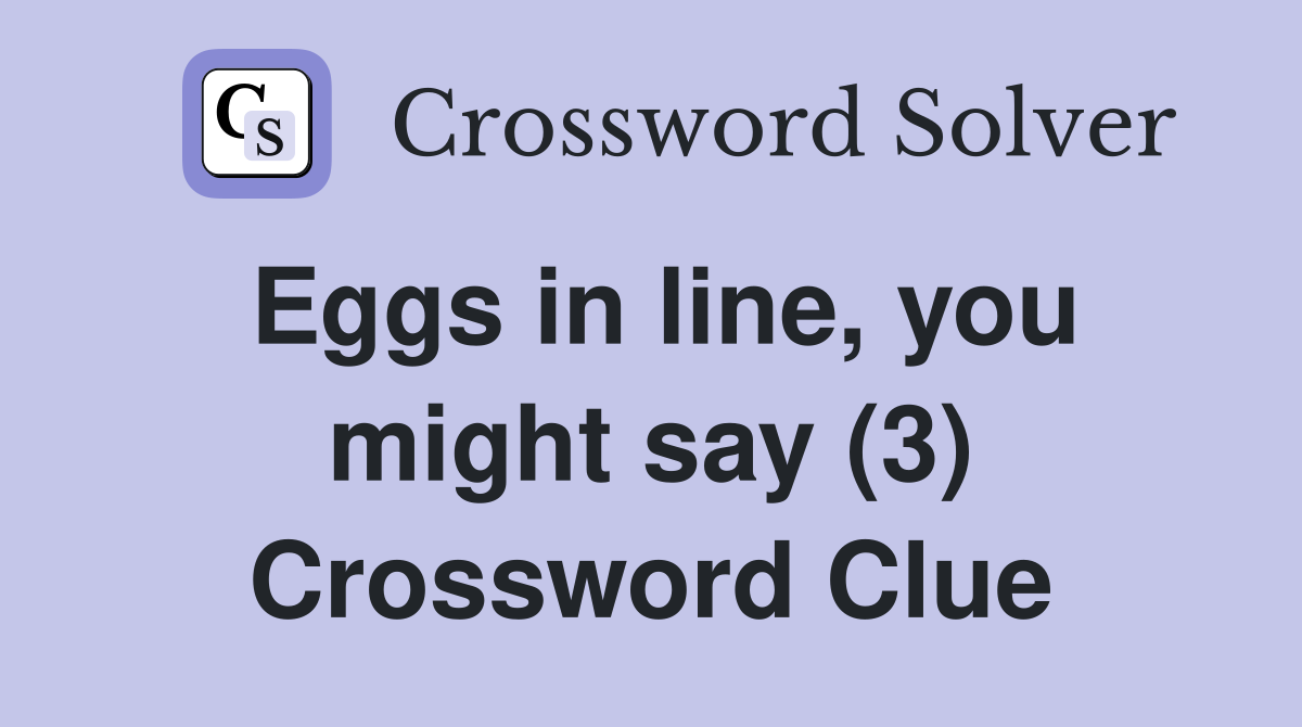 Eggs in line, you might say (3) Crossword Clue