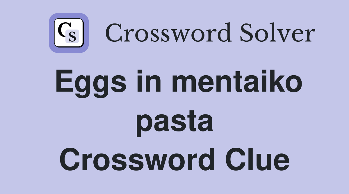 Eggs in mentaiko pasta Crossword Clue