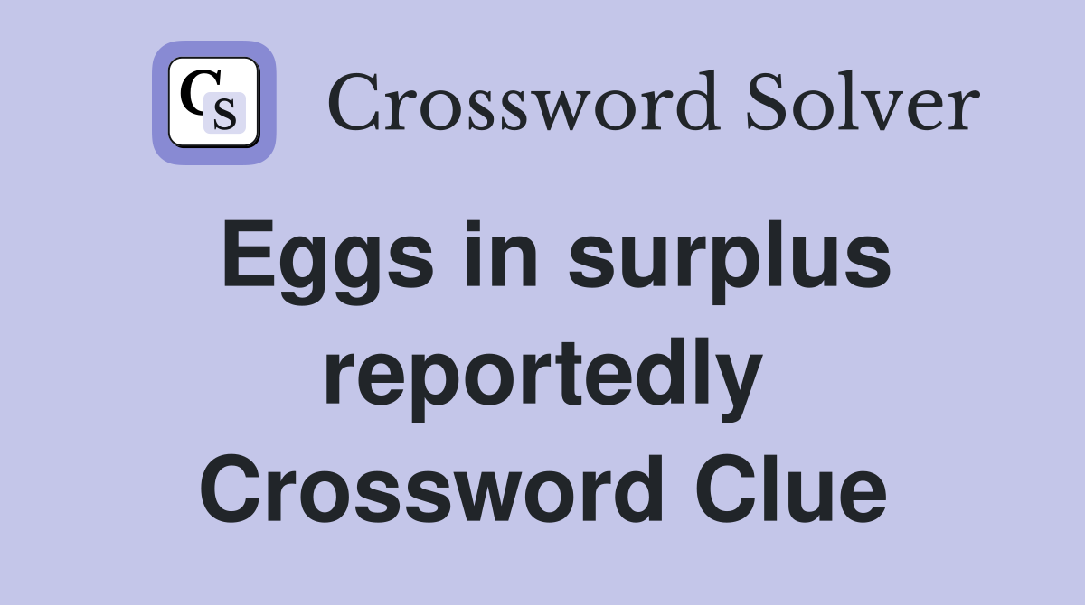 Eggs in surplus reportedly Crossword Clue