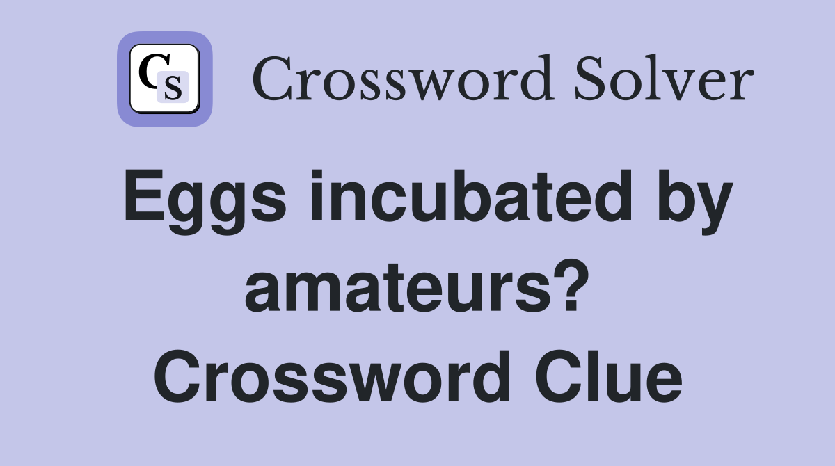 Eggs incubated by amateurs? Crossword Clue