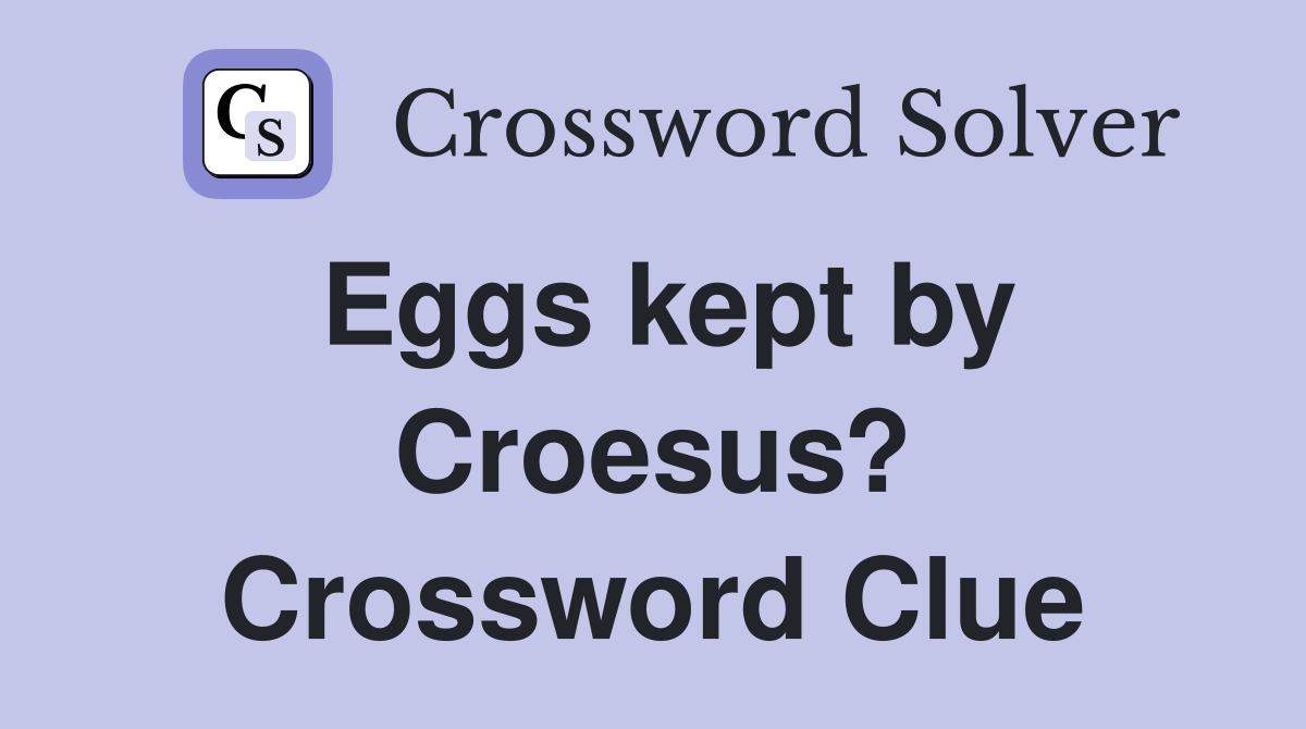 Eggs kept by Croesus? Crossword Clue