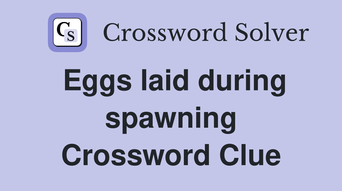 Eggs laid during spawning Crossword Clue