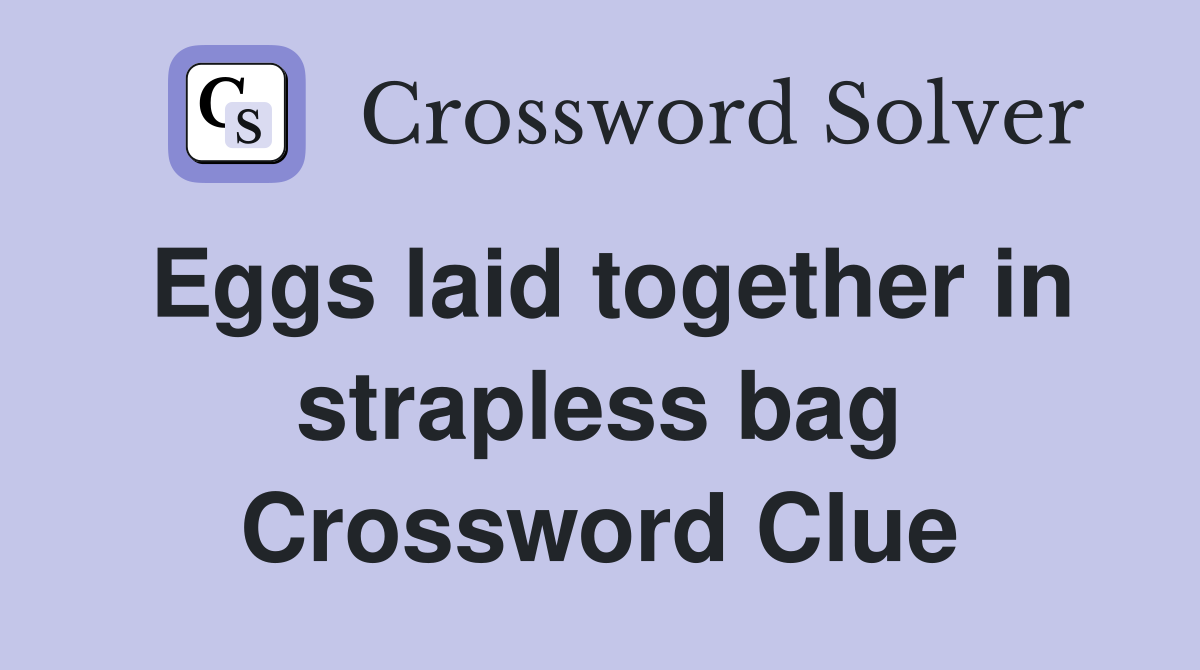 Eggs laid together in strapless bag Crossword Clue