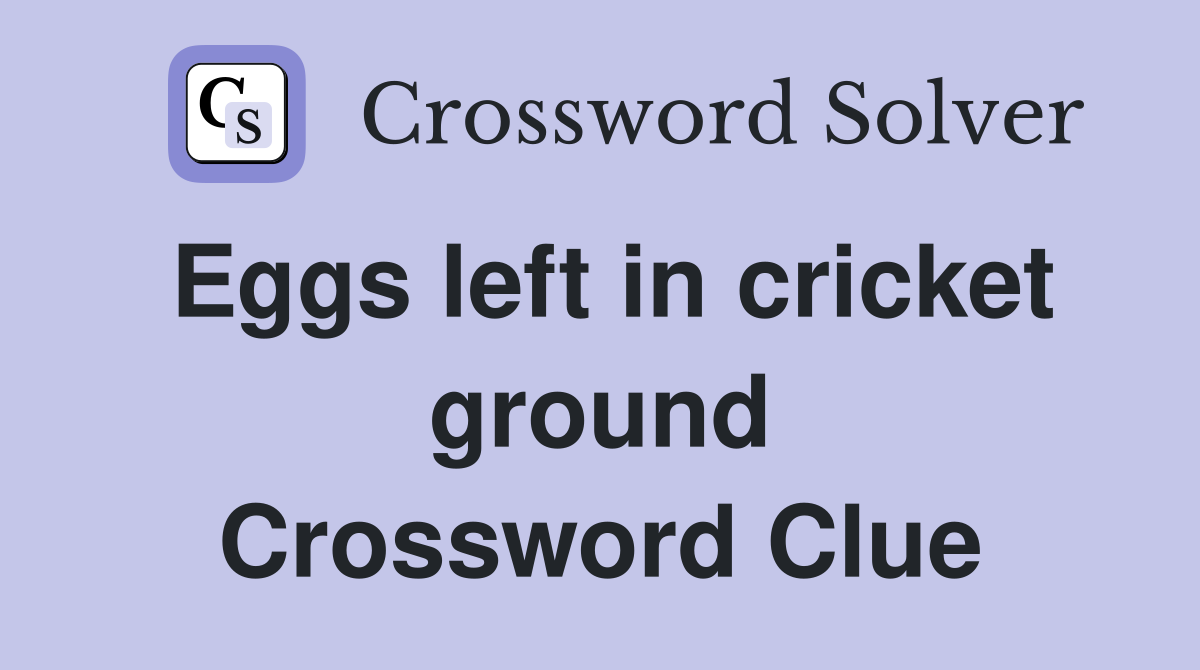 Eggs left in cricket ground Crossword Clue