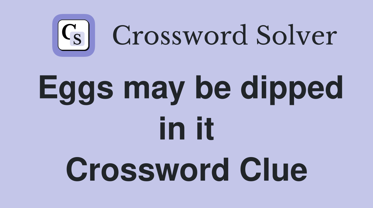 Eggs may be dipped in it Crossword Clue
