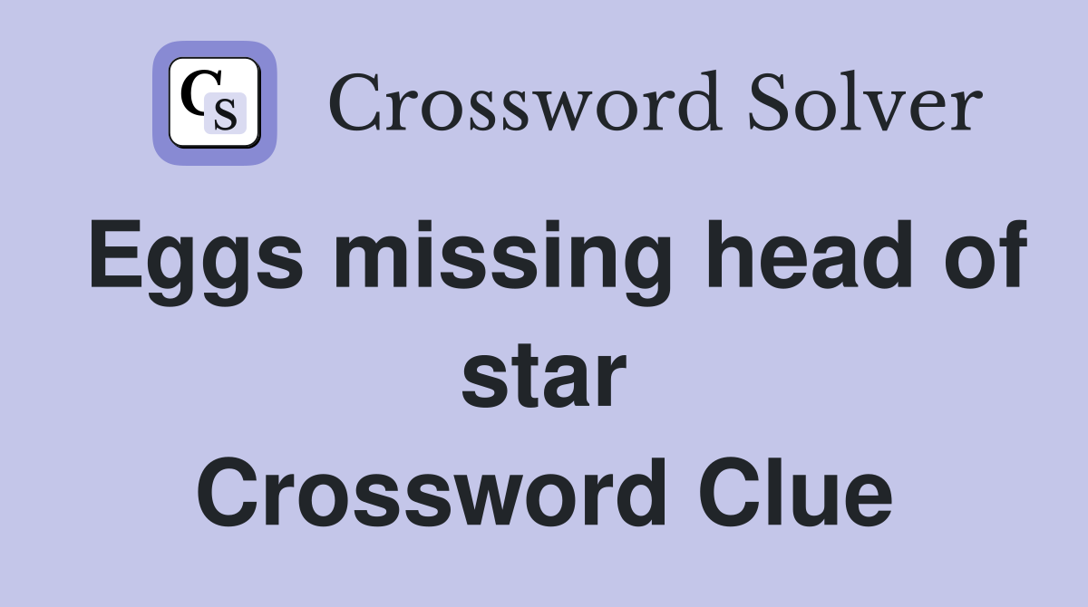 Eggs missing head of star Crossword Clue