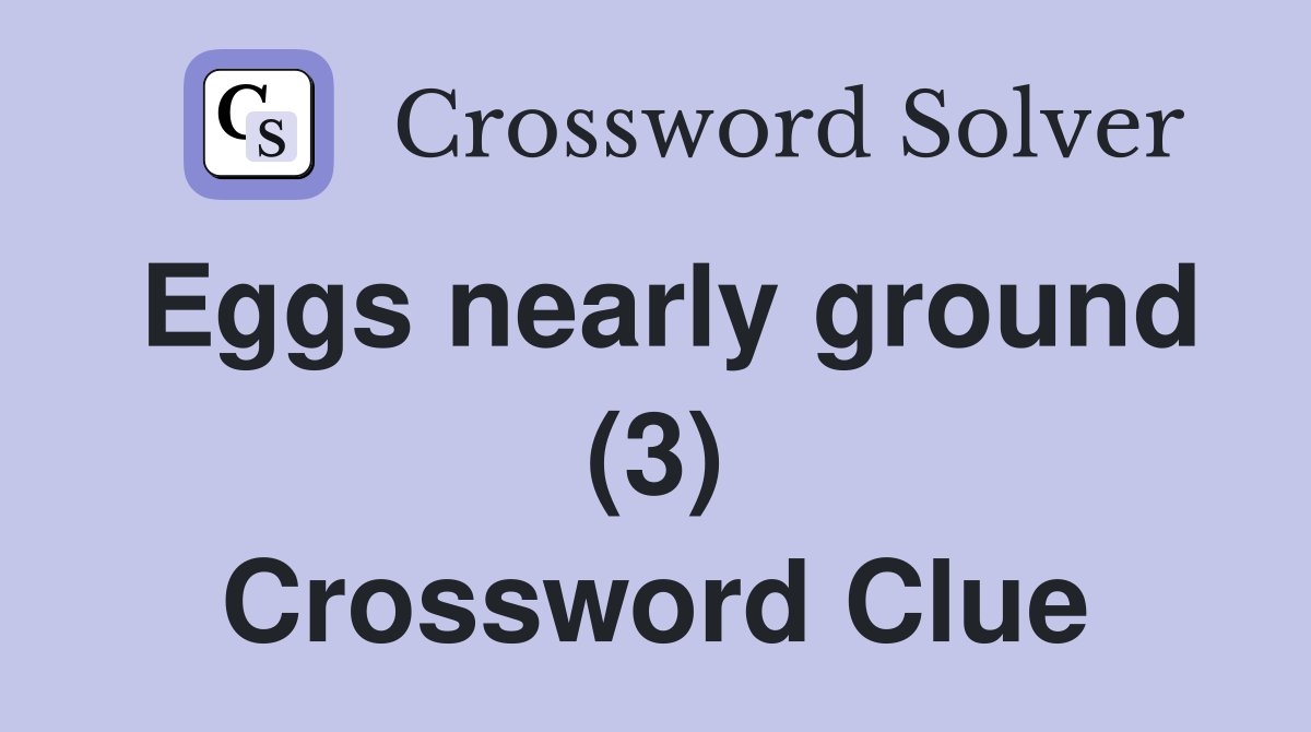 Eggs nearly ground (3) Crossword Clue