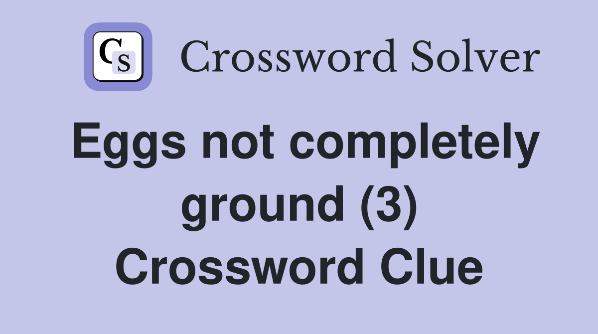 Eggs not completely ground (3) Crossword Clue