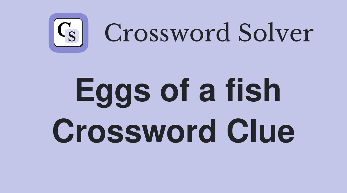 Eggs of a fish Crossword Clue