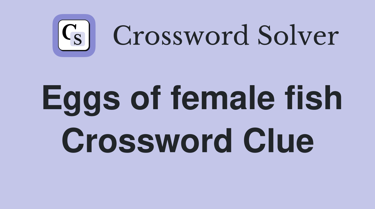 Eggs of female fish Crossword Clue