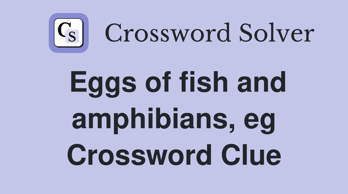 Eggs of fish and amphibians, eg Crossword Clue