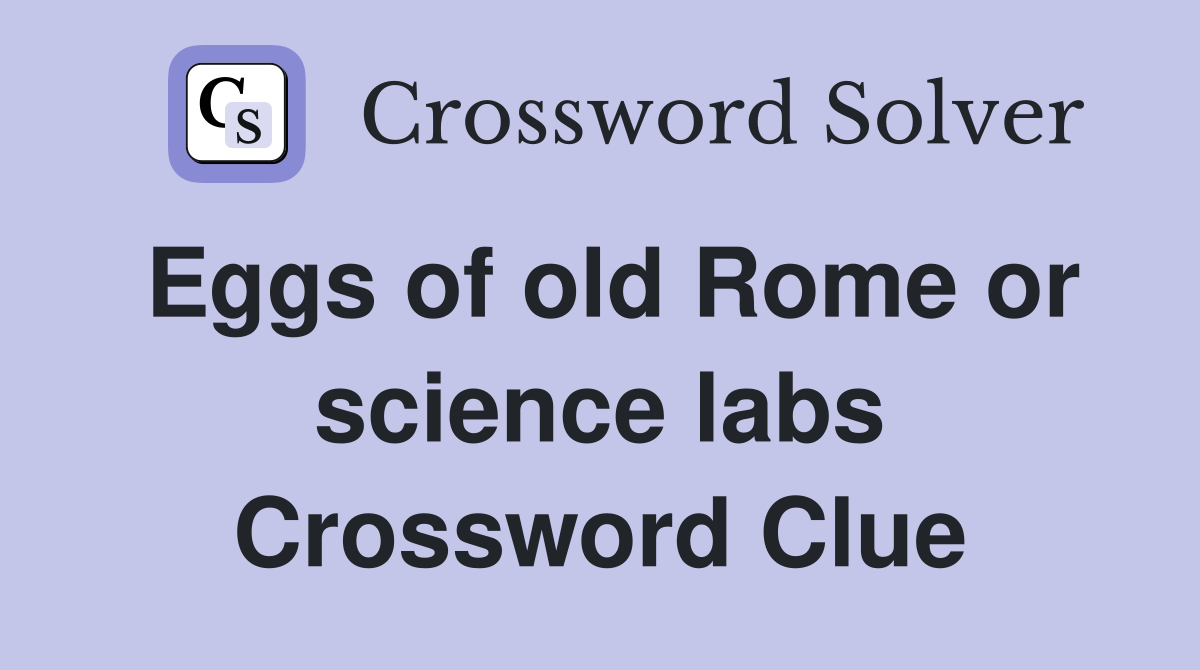 Eggs of old Rome or science labs Crossword Clue