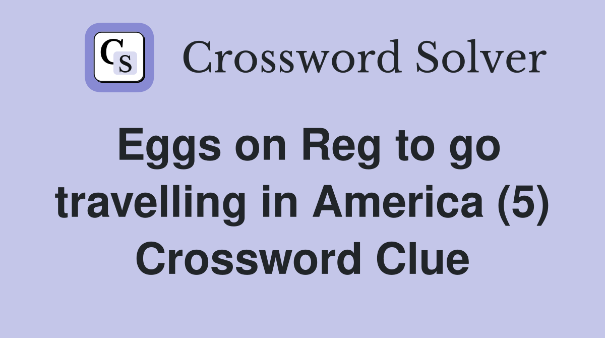 Eggs on Reg to go travelling in America (5) Crossword Clue