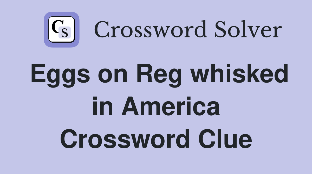 Eggs on Reg whisked in America Crossword Clue