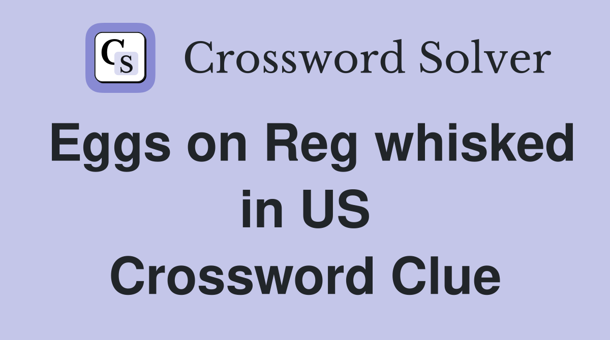 Eggs on Reg whisked in US Crossword Clue
