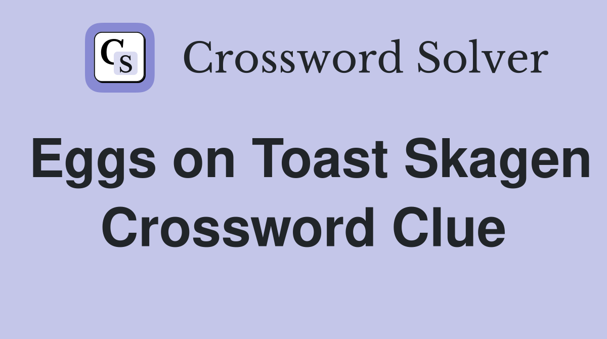 Eggs on Toast Skagen Crossword Clue