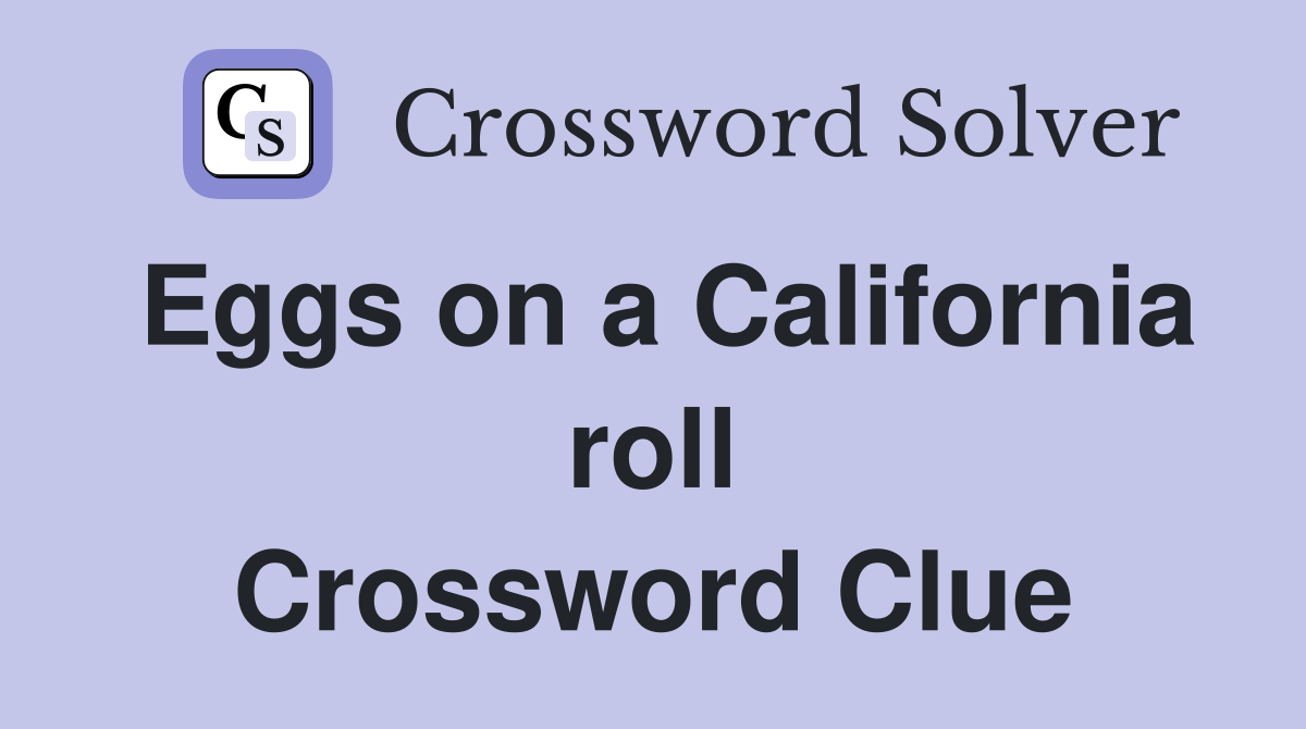 Eggs on a California roll Crossword Clue