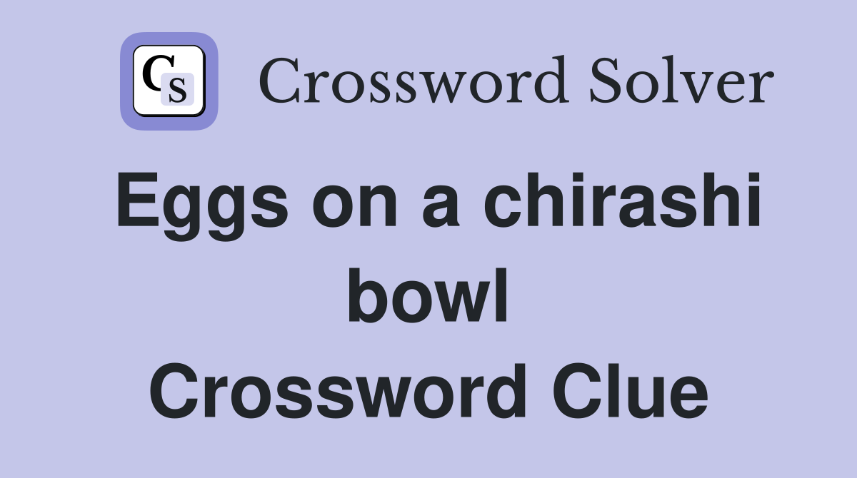 Eggs on a chirashi bowl Crossword Clue