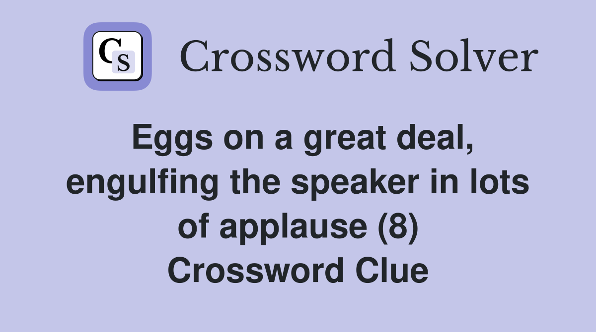 Eggs on a great deal, engulfing the speaker in lots of applause (8) Crossword Clue