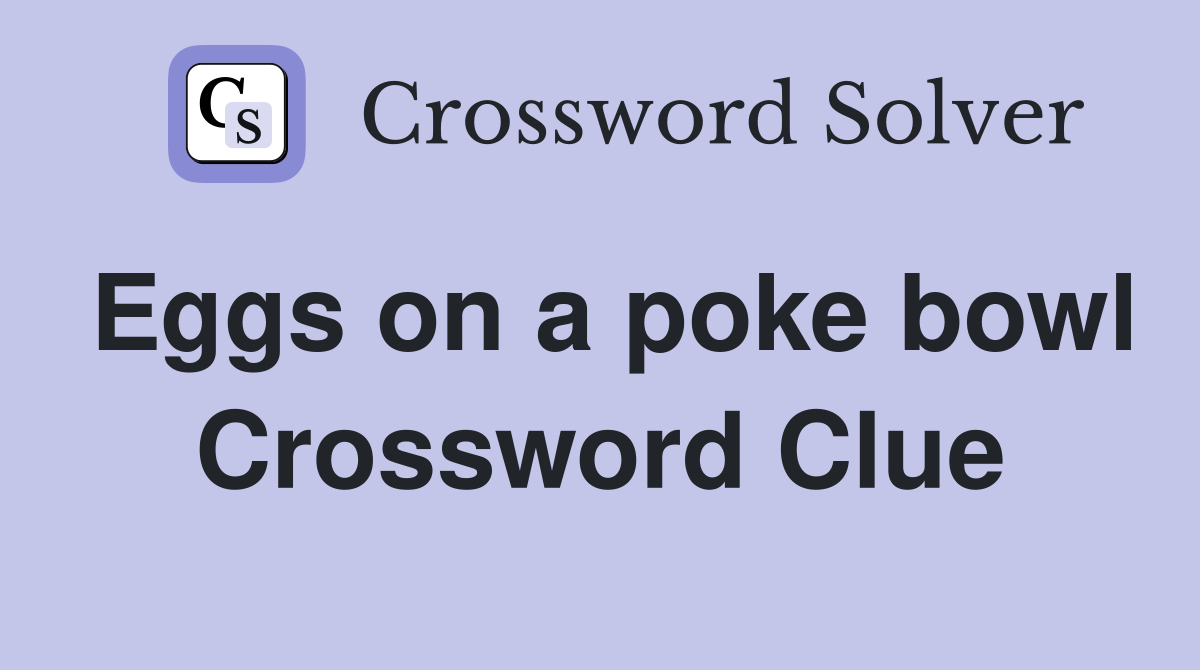 Eggs on a poke bowl Crossword Clue