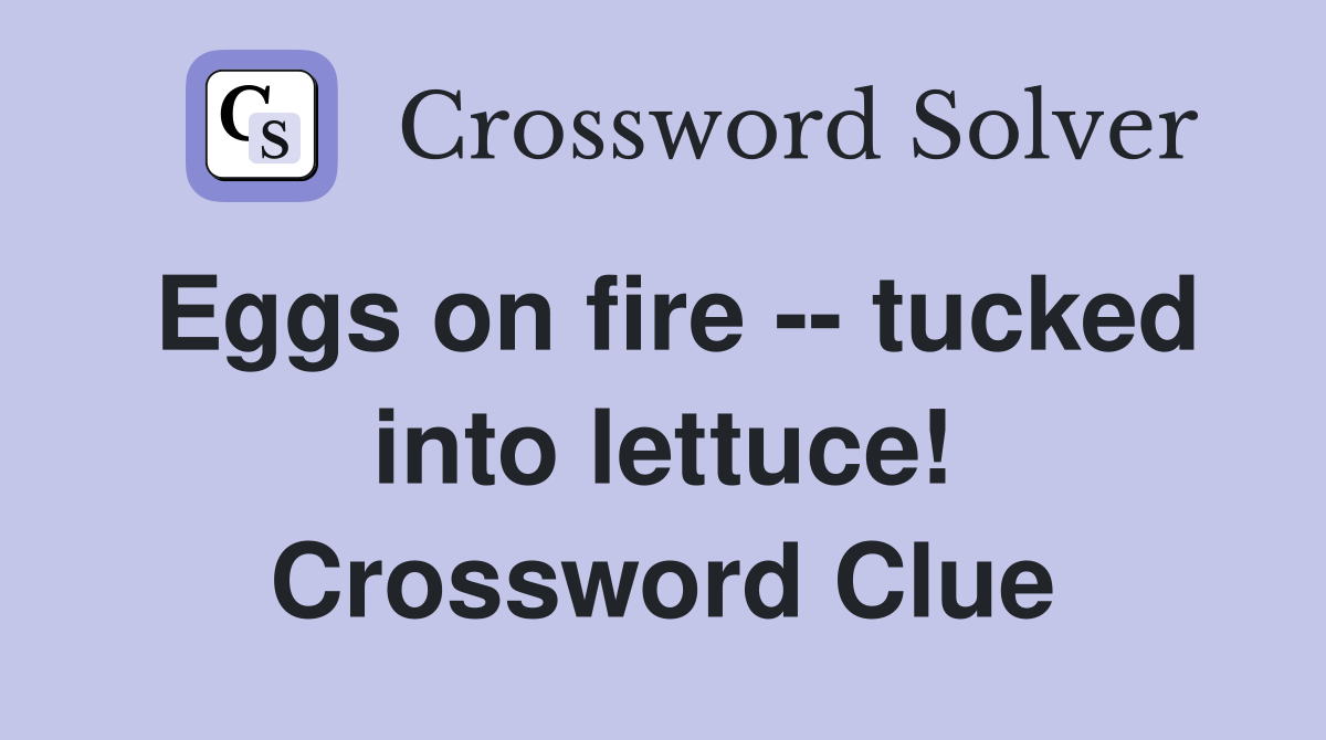 Eggs on fire -- tucked into lettuce! Crossword Clue