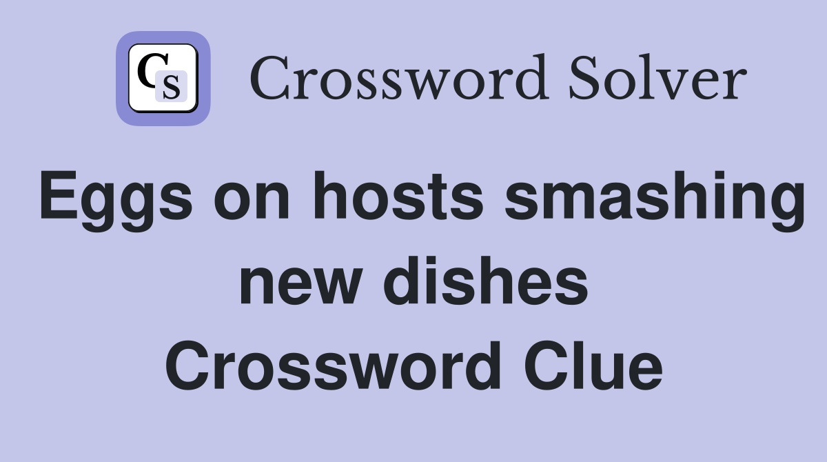 Eggs on hosts smashing new dishes Crossword Clue