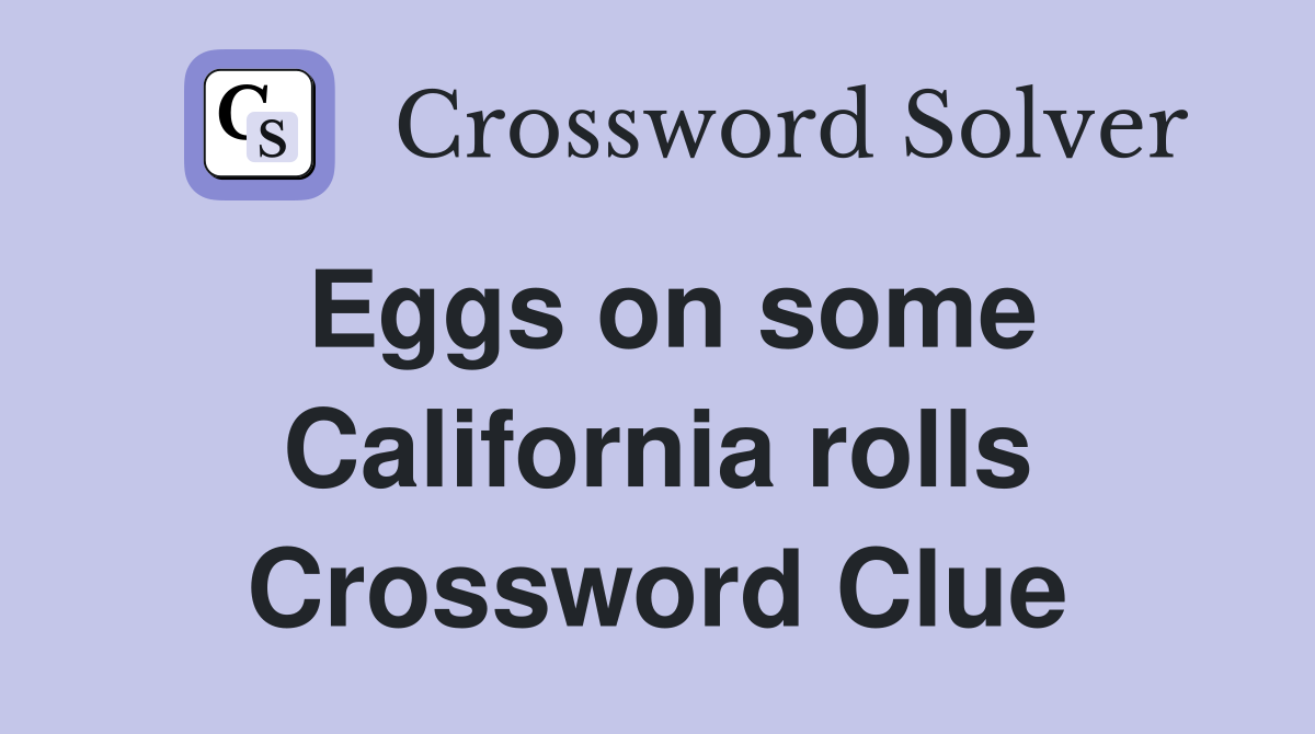 Eggs on some California rolls Crossword Clue