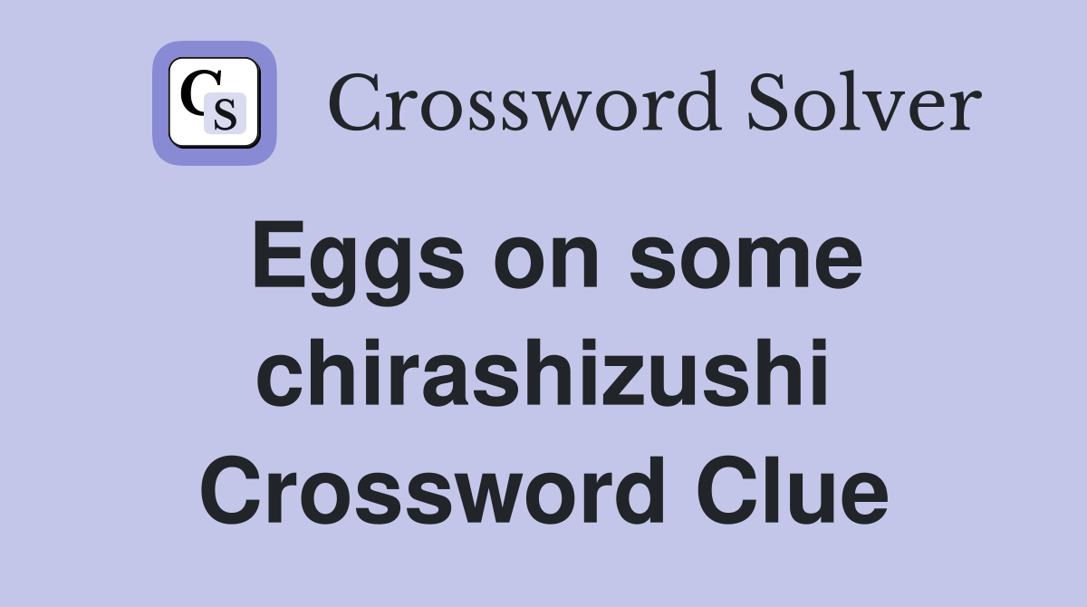 Eggs on some chirashizushi Crossword Clue