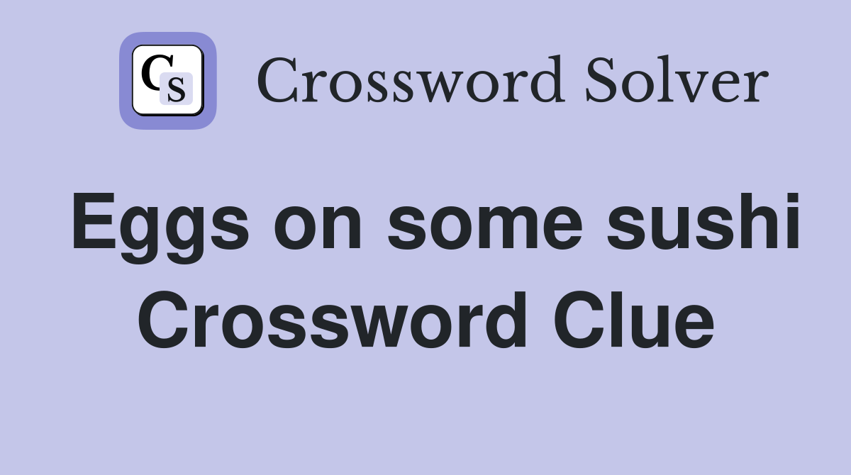 Eggs on some sushi Crossword Clue