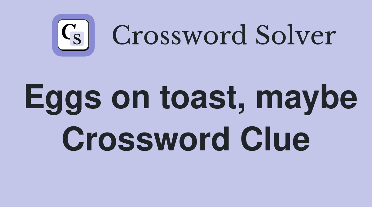 Eggs on toast, maybe Crossword Clue