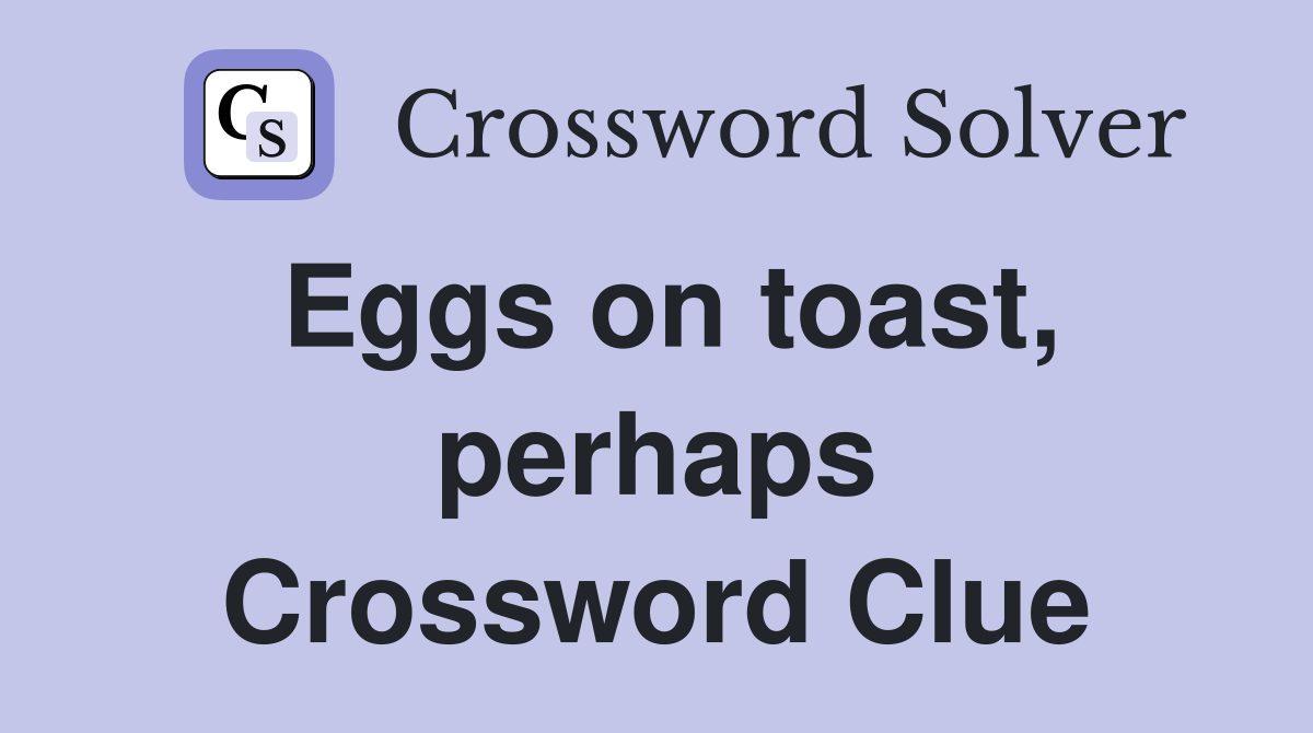 Eggs on toast, perhaps Crossword Clue