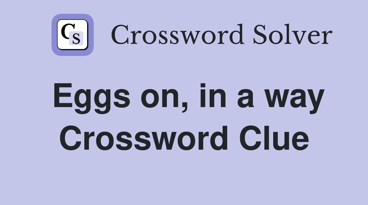 Eggs on, in a way Crossword Clue