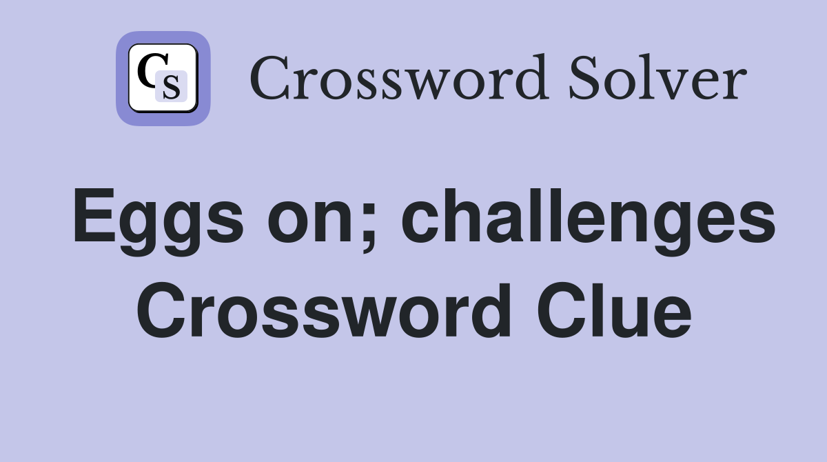 Eggs on; challenges Crossword Clue