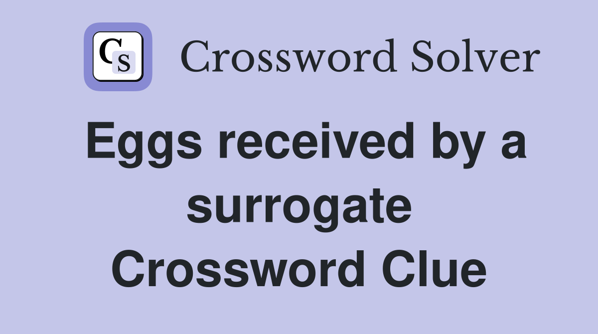 Eggs received by a surrogate Crossword Clue