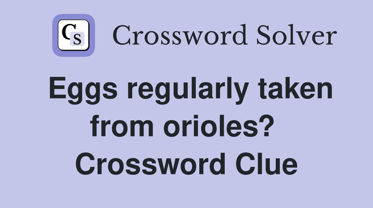 Eggs regularly taken from orioles?  Crossword Clue